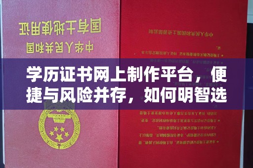 紫阳学历证书网上制作平台，便捷与风险并存，如何明智选择？