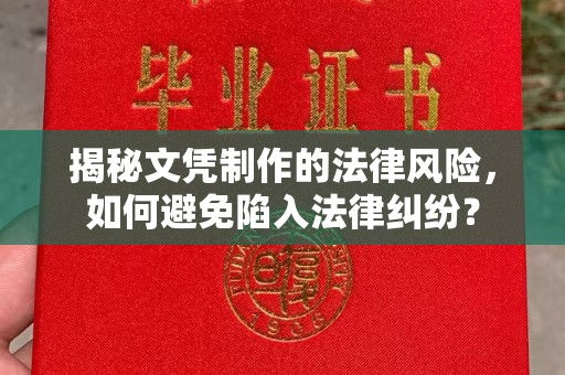 紫阳揭秘文凭制作的法律风险，如何避免陷入法律纠纷？