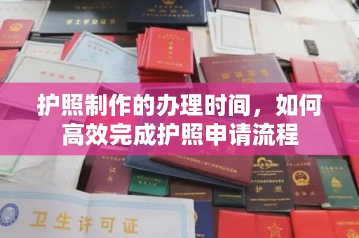 紫阳护照制作的办理时间，如何高效完成护照申请流程