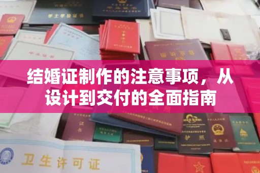 紫阳结婚证制作的注意事项，从设计到交付的全面指南