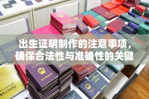 紫阳出生证明制作的注意事项，确保合法性与准确性的关键步骤